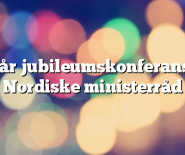 70 år jubileumskonferanse i Nordiske ministerråd  